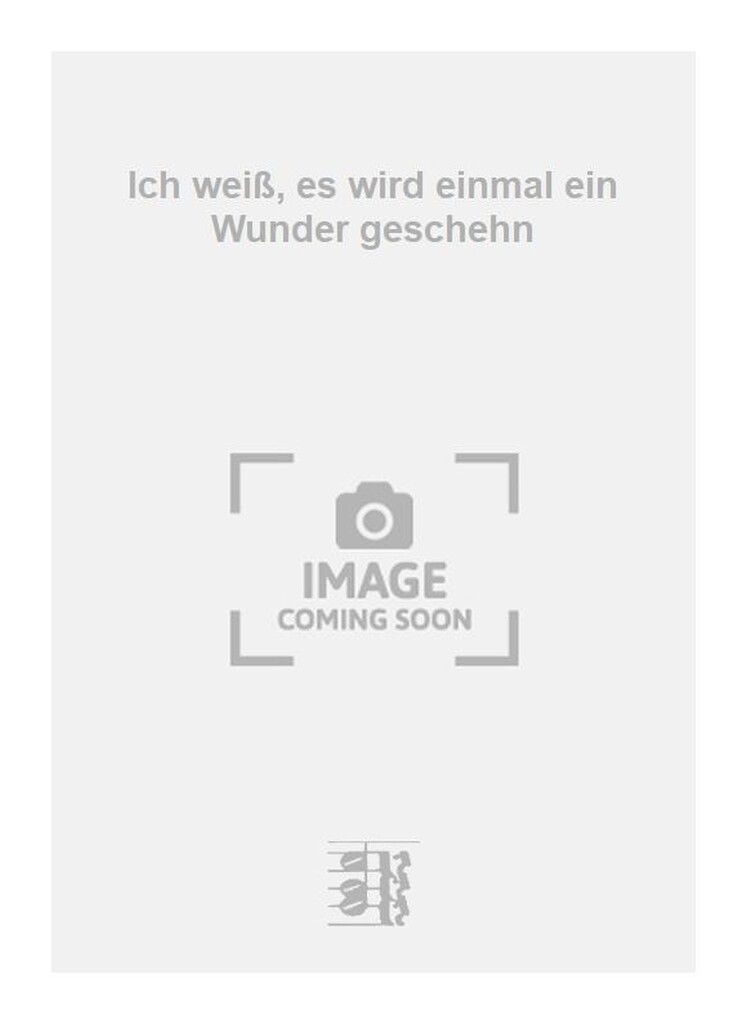 Ich weiß, es wird einmal ein Wunder geschehn